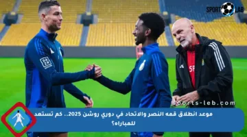 موعد انطلاق قمة النصر والاتحاد في دوري روشن 2025.. كم تستعد للمباراة؟